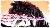 Tân thế kỷ Evangelion Shinji Ikari & Tân thế kỷ Evangelion 01 
chạm trán