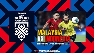 AFF Cup 2021 | VTV5 trực tiếp Malaysia vs Indonesia (19h30 ngày 19/12) bảng B. NHẬN ĐỊNH BÓNG ĐÁ