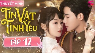 TÍN VẬT TÌNH YÊU - Tập 12 [Thuyết Minh] | Siêu Phẩm Ngôn Tình Tổng Tài Trung Quốc Hay Nhất 2024