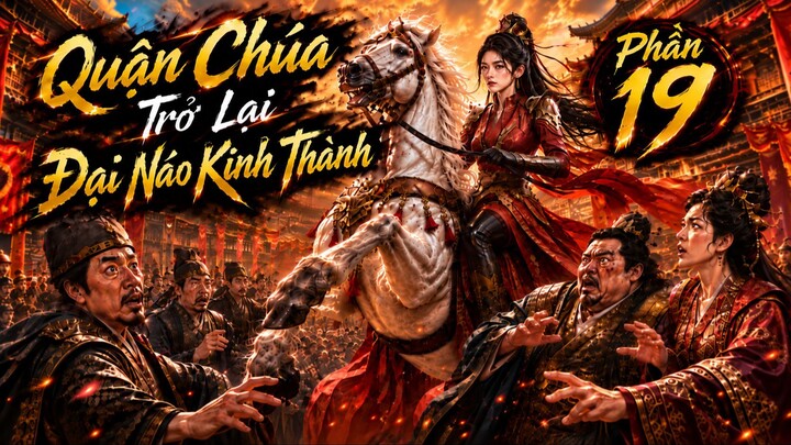 Sau 3 Năm Lưu Đày, Quận Chúa Trở Lại Đại Náo Kinh Thành Phần 19
