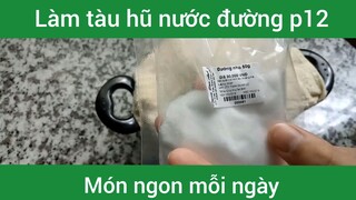 Làm tàu hũ nước đường p12