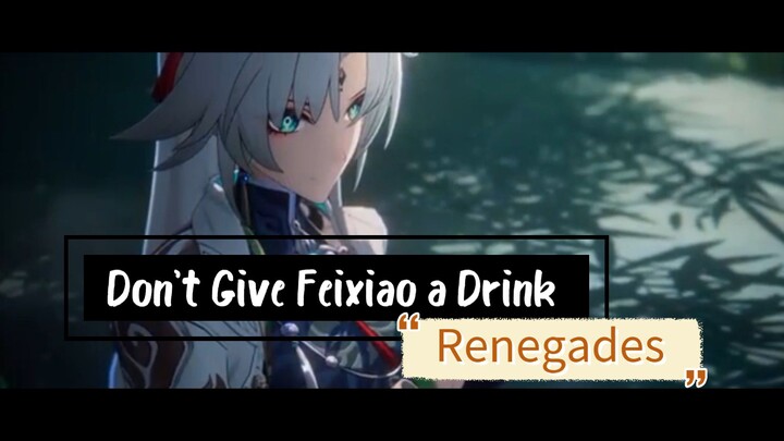 Don't Give Feixiao a Drink - Renegades (AMV)