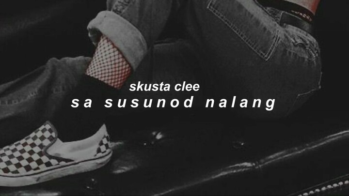 skusta clee - sa susunod nalang // lyrics