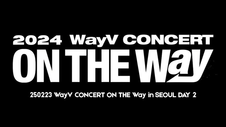250223 WayV CONCERT ON THE Way in SEOUL Day 2