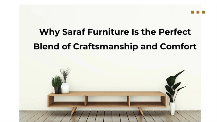 Why Saraf Furniture Is the Perfect Blend of Craftsmanship and Comfort