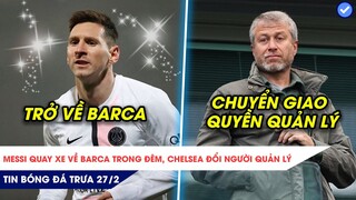 TIN BÓNG ĐÁ TRƯA 27/2| MESSI CHÍNH THỨC CHỐT VỀ BARCA, VÌ NƯỚC NGA, ABRAMOVICH TẠM BIỆT CHELSEA