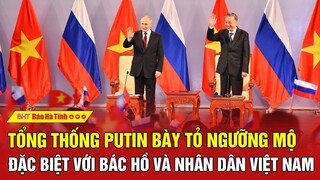 Tổng thống Putin bày tỏ ngưỡng mộ đặc biệt với Bác Hồ và nhân dân Việt Nam