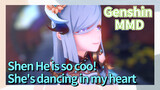 [Genshin MMD Shen He] Shen He is so coo! She's dancing in my heart