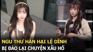 Ngu Thư Hân hại Lệ Dĩnh bị đào lại chuyện xấu hổ