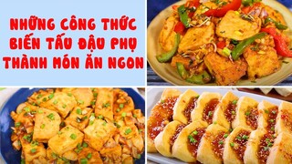 Những Công Thức Biến Tấu Đậu Phụ Thành Món Ăn Ngon