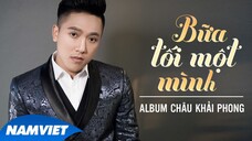 ALBUM NỖI ĐAU MÌNH ANH - BỮA TỐI MỘT MÌNH (VOL 7 - FULL) | CHÂU KHẢI PHONG | OFFICIAL MUSIC VIDEO