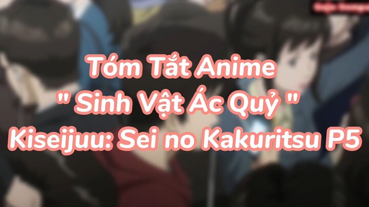 Tóm Tắt Anime " Sinh Vật Ác Quỷ " Kiseijuu: Sei no Kakuritsu P5