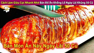 Cách Làm Giàu Cực Nhanh Nhờ Bán Đồ Ăn Khổng Lồ Ngày Lãi Khủng 50 Củ | Review Con Người Và Cuộc Sống
