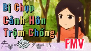 [Senpai Đáng Ghét Của Tôi] FMV | Bị Chụp Cảnh Hôn Trộm Chồng