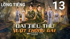 Đại Tiểu Thư Vượt Chông Gai - Tập 13 | Lồng Tiếng