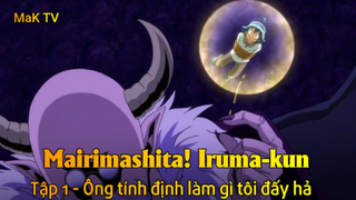 Mairimashita! Iruma-kun Tập 1 - Ông tính định làm gì tôi đấy hả
