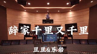 豆豆&乐岩《辞家千里又千里》百万豪装录音棚大声听
