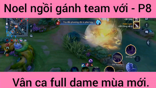 Noel ngồi gánh team với vân ca full dame mùa mới #8