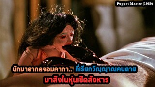 นักมายากลจอมคาถา ที่เรียกวิญญาณคนตายมาสิงในหุ่นเชิดสังหาร | สปอยหนัง Puppet Master (1989)