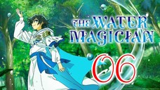 EP6 The Water Magician (Eng Sub) 🎋