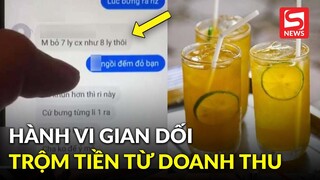 Chủ quán phát hiện chênh lệch doanh thu hàng trăm ly nước mỗi tháng và kế hoạch đồi bại nhóm nviên