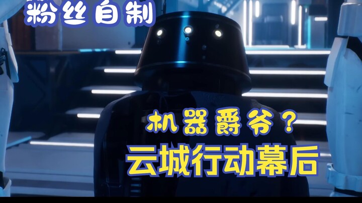 非严肃短片（7） 星球大战：云城行动幕后 主打“爵爷机器人”