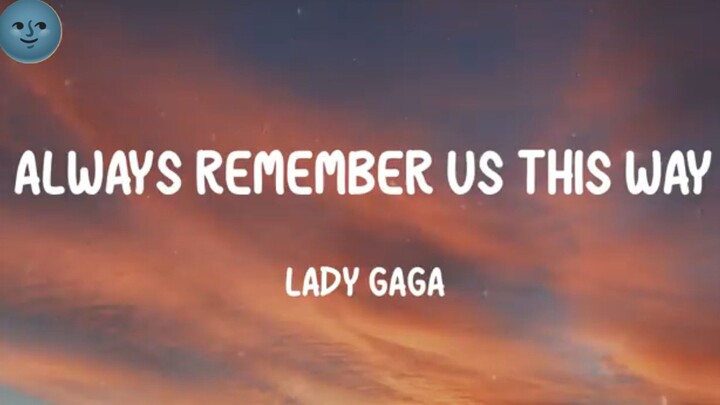 Always Remember Us This Way (LYRICS) - Lady Gaga