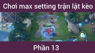 Chơi max setting trận lật kèo #13