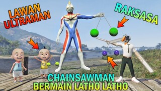 CHAINSAWMAN DIAJAK BERMAIN LATHO LATHO LAWAN ULTRAMAN, UPIN IPIN SENANG - GTA 5 BOCIL SULTAN