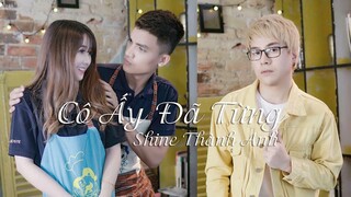 CÔ ẤY ĐÃ TỪNG - SHINE THÀNH ANH x MẠC VĂN KHOA | OFFICIAL MUSIC VIDEO