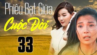 Phim Việt Nam 2023 | PHIÊU BẠT GIỮA CUỘC ĐỜI Tập 33 | Phim Tâm Lý Xã Hội Việt Nam Hay Mới Nhất