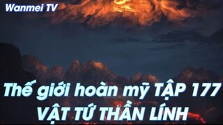 Thế giới hoàn mỹ TẬP 177VẬT TỨ THẦN LÍNH