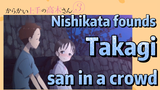 (Teasing Master Takagi san Season 3) Nishikata founds Takagi san in a crowd