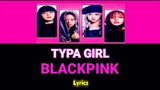 BLACKPINK - TYPA GIRL (Lyrics) | Kpop