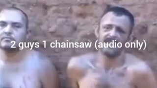 2 guys 1 chainsaw video (audio only)