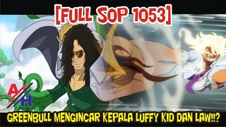 [FULL SOP 1053] BAHAYA BESAR TIBA!!? GREEBULL MENGINCAR LUFFY KID DAN LAW!?