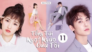 [Thuyết Minh] TỔNG TÀI NGỌT NGÀO CỦA TÔI - Tập 11 | Phim Ngôn Tình Tình Cảm Trung Quốc Siêu Hay 2022