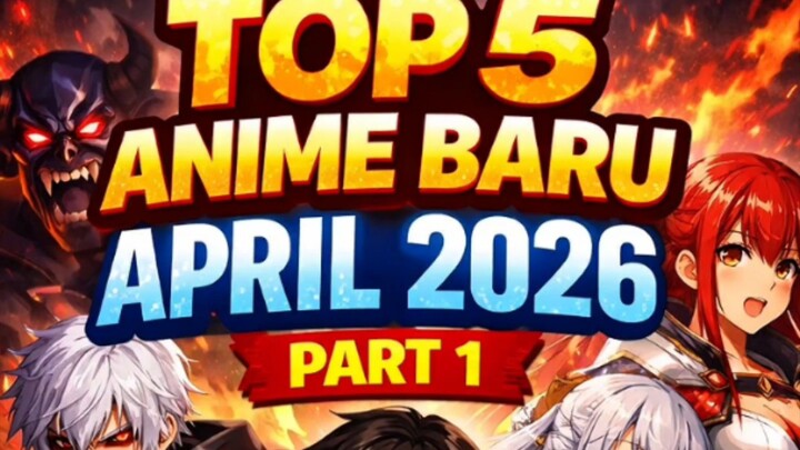 Top 5 Anime Yang Akan Tayang Di Bulan April 2026! (Part 1)