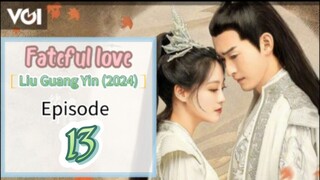 ♉EP 13 [Fateful love] *Liu Guang Yin* (2024)