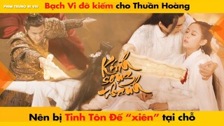 BẠCH VI VÌ ĐỠ KIẾM CHO THUẦN HOÀNG NÊN BỊ TINH TÔN ĐẾ "XIÊN" TẠI CHỖ || KÍNH SONG THÀNH 镜双城