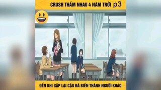 crush thầm nhau 4 năm trời, đến khi gặp lại biến thành người khác 3