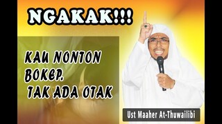 NGAKAK !! KAU NONTON BOKEP, TAK ADA OTAK KAU !! -Ust Maaher At Thuwailibi-