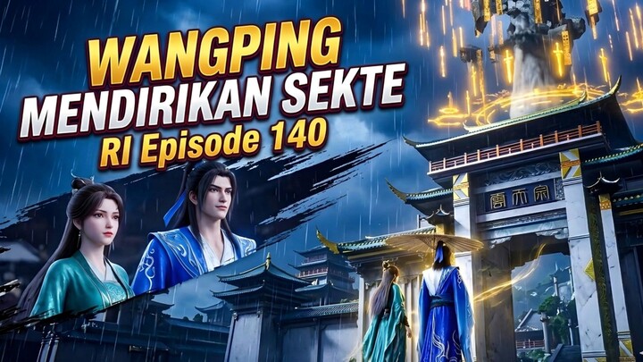 Spoiler RI Eps 140 || Wangping Mendirikan Sekte Bersama Istrinya