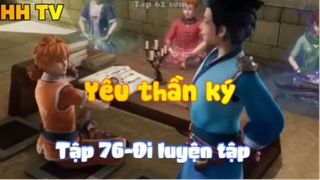 Yêu thần ký_ Tập 76-Đi luyện tập