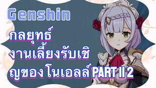 [เก็นชิน，กลยุทธ์] งานเลี้ยงรับเชิญของโนเอลล์ part II 2