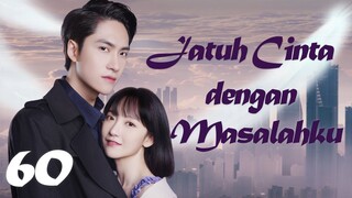 【INDO SUB】Episode 60丨Jatuh Cinta dengan Masalahku丨Fall in Love with My Trouble