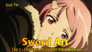 Sword Art Tập 7 - Chúng ta chỉ là một mớ dữ liệu ảo