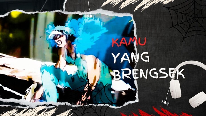 KAMU YANG BRENGSEK (AMV ONE PIECE)