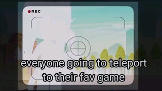 Teleport to their fav game