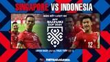 BÁN KẾT AFF Cup 2021 | VTV6 trực tiếp Singapore vs Indonesia (19h30 ngày 22/12). NHẬN ĐỊNH BÓNG ĐÁ